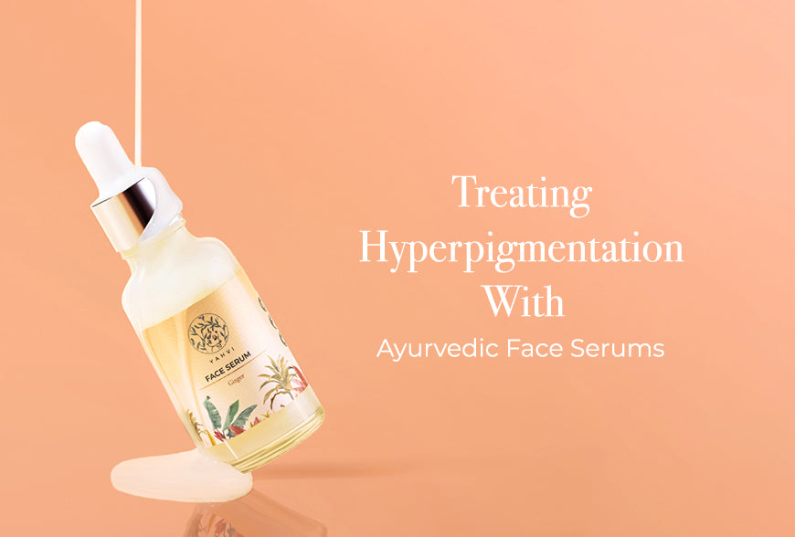 Treating Hyperpigmentation With Ayurvedic Face Serums
