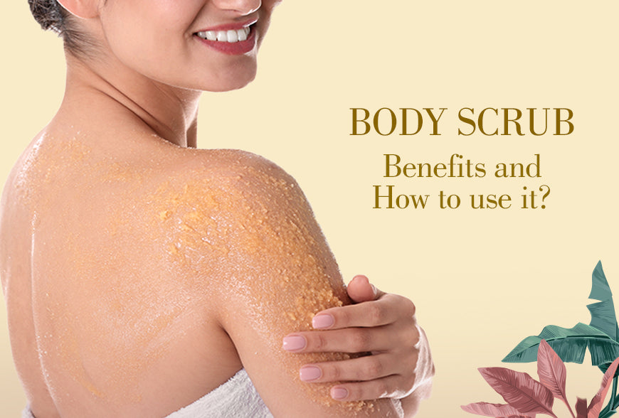 Body Scrubs: Benefits & How to Use It?