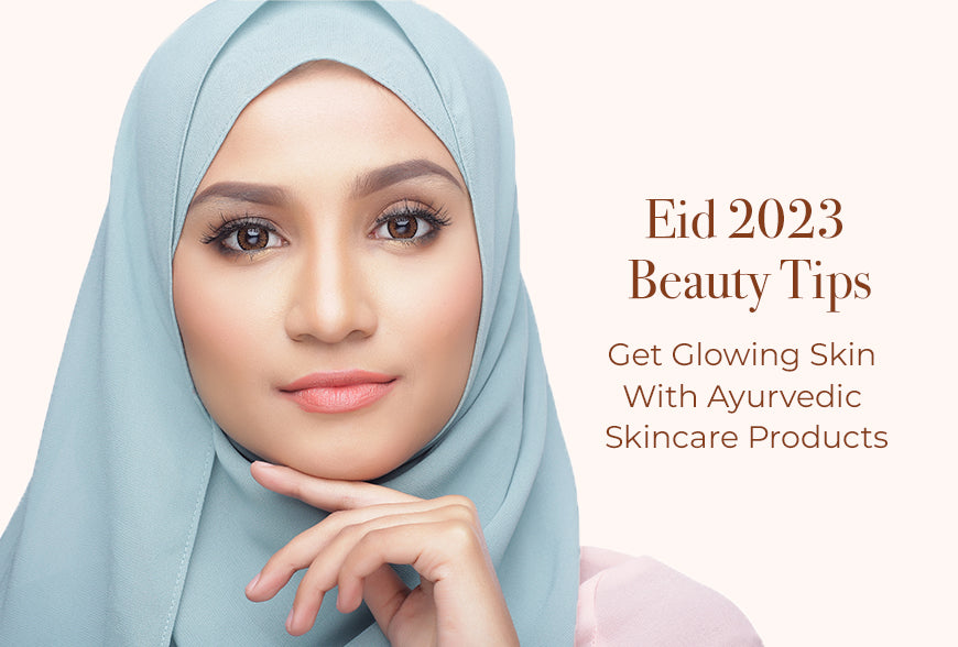 Eid 2023 Beauty Tips: Get Glowing Skin with Ayurvedic Skincare Products