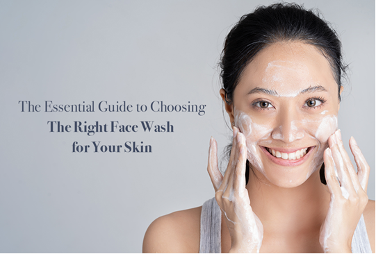 Guide to Choosing the Right Face Wash for Your Skin
