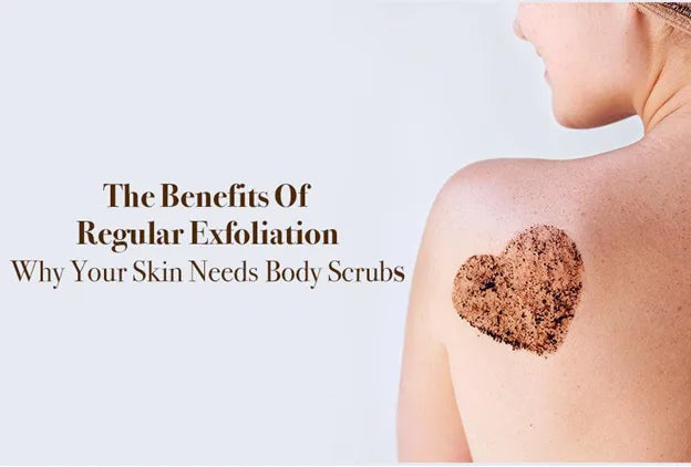 benefits of regular exfoliation why your skin needs body scrubs 