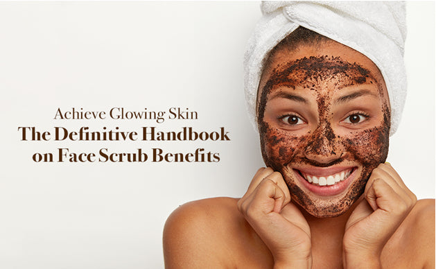 Achieve Glowing Skin Definitive Handbook on Face Scrub Benefit