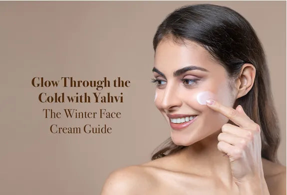 Glow Through the Cold with Yahvi: The Winter Face Cream Guide