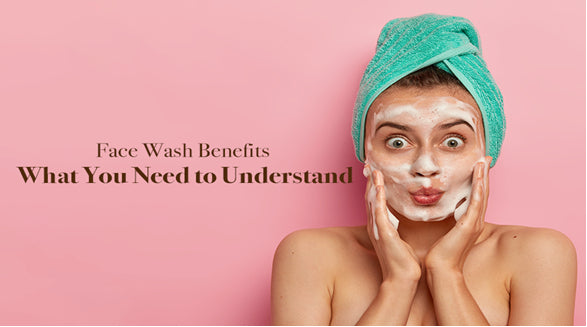 Face Wash Benefits What You Need Understand