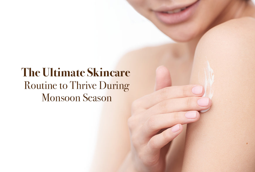 Ultimate Skincare Routine to Thrive During Monsoon 