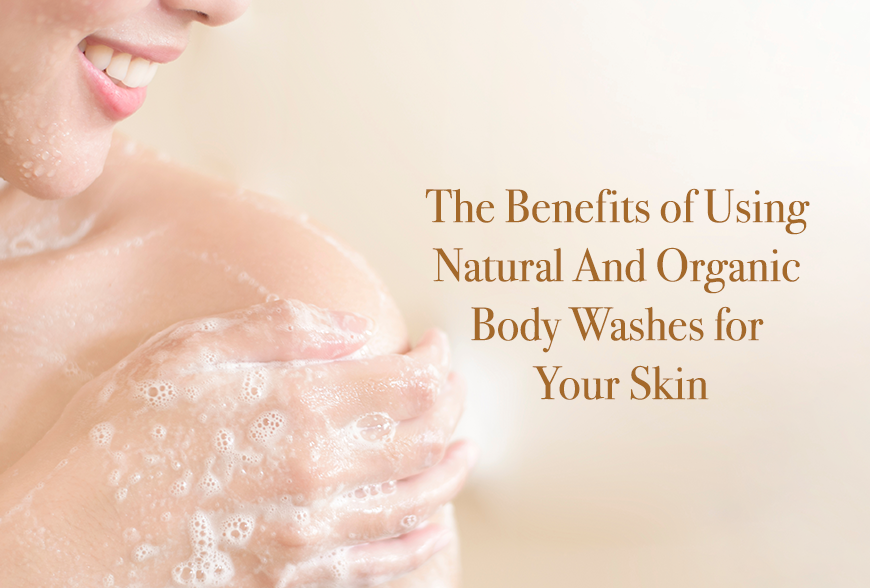 Benefits of Using Natural and Organic Body Washes